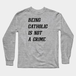 Being Catholic Is Not A Crime (Black) Long Sleeve T-Shirt